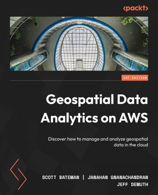 Книга Geospatial Data Analytics On AWS : Discover How To Manage and Analyze Geospatial Data In the Cloud