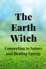 Книга The Earth Witch : Connecting To Nature and Healing Energy