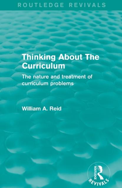 The Thinking About The Curriculum (Routledge Revivals) : The Nature and Treatment of Curriculum Problems Book