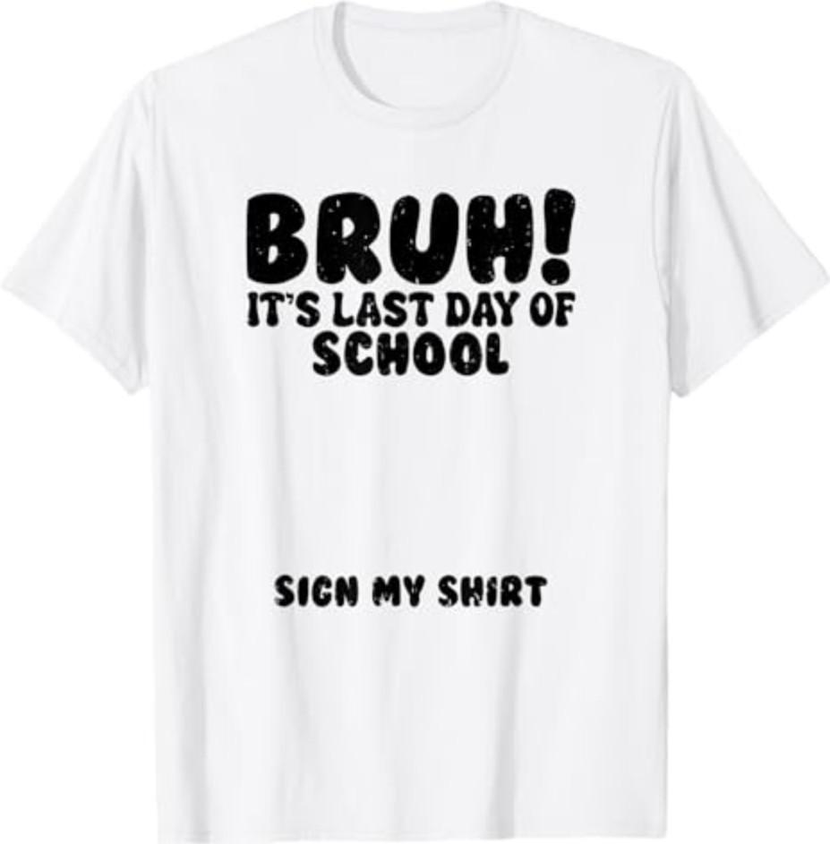 Bruh It's Last Day Of School Sign My Shirt Student Signature T-Shirt S-3XL
