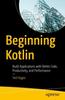 Книга Beginning Kotlin : Build Applications with Better Code, Productivity, and Performance