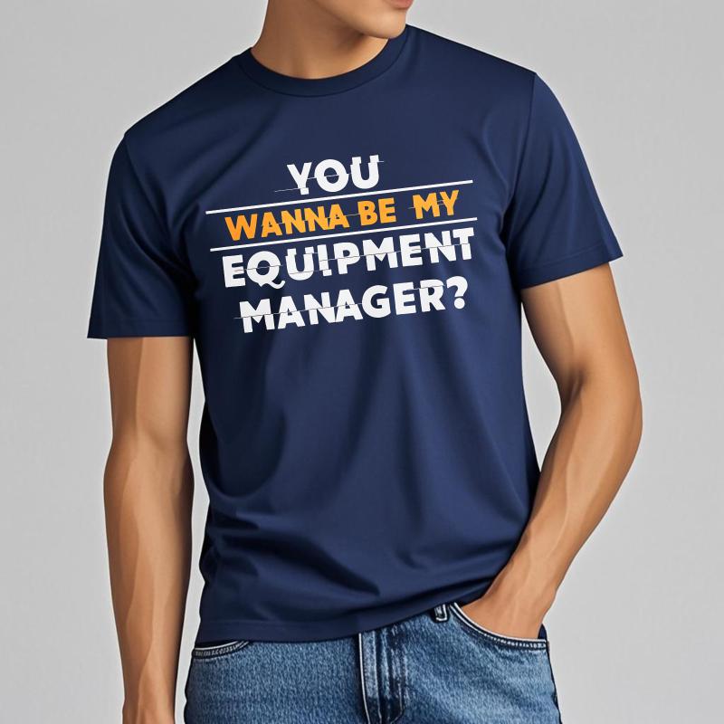 Trendy For Man Summer tshirt You Wanna Be My Equipment Manager Short Sleeve Cotton Oneck For Him Tshirt Male Teeshirt