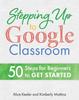 Книга Stepping Up To Google Classroom : 50 Steps for Beginners To Get Started