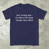 Unisexs Not To Brag But Ive Been The Same Gender Since Birth T Shirt Pure Cotton Clothing Unique Crewneck Tees Unique Tshirt