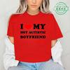I Love My Hot Autistic Boyfriend Summer T Shirt Funny Couple T-shirt Casual Short Sleeve Tees Fashion Streetwear Woman Clothes