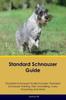 Книга Standard Schnauzer Guide Standard Schnauzer Guide Includes : Standard Schnauzer Training, Diet, Socializing, Care, Grooming, and More