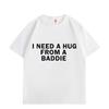 Need A Hug From Baddie Funny Meme Tshirts Unisex Women Casual Fashion Oversized Tshirt High Quality Aesthetic