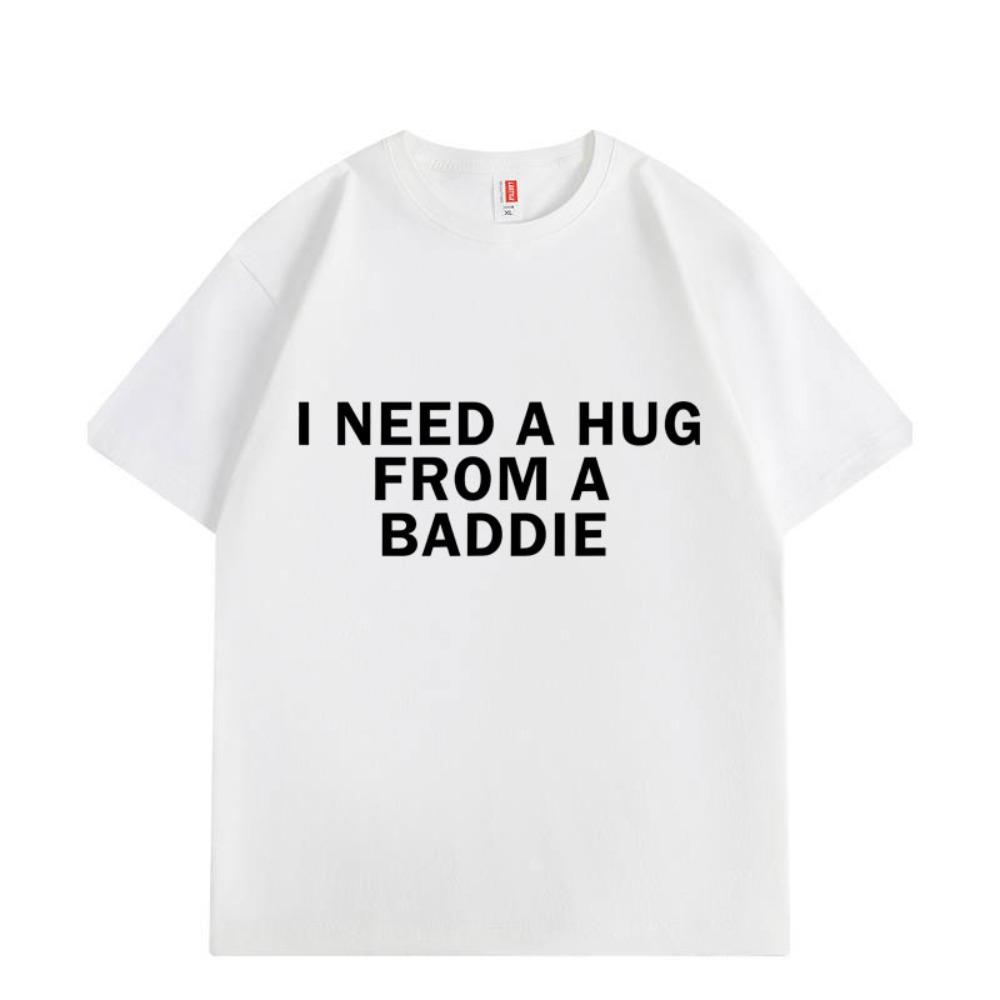 Need A Hug From Baddie Funny Meme Tshirts Unisex Women Casual Fashion Oversized Tshirt High Quality Aesthetic