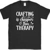Crafting Is Cheaper Than Therapy T-Shirt Funny Hobby Art Humor Gift Tee