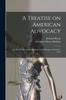 Книга A Treatise On American Advocacy : A Treatise Covering Succinctly the Entire Range of Advocacy, Trial
