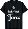 Ok But First Tacos Mexican Dish Lover Funny Humor Quote T-Shirt