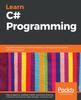 The Learn C# Programming : A Guide To Building a Solid Foundation In C# Language for Writing Efficient Programs Book