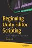 Книга Beginning Unity Editor Scripting : Create and Publish Your Game Tools