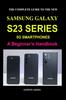Книга The Complete Guide To the New Samsung Galaxy S23 Series 5g Smartphones : A Beginner's Handbook