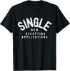 Now Single Accepting Applications Dating Funny Sarcastic T-Shirt