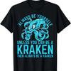 Always Be Yourself Unless You Can Be A Kraken T-Shirt