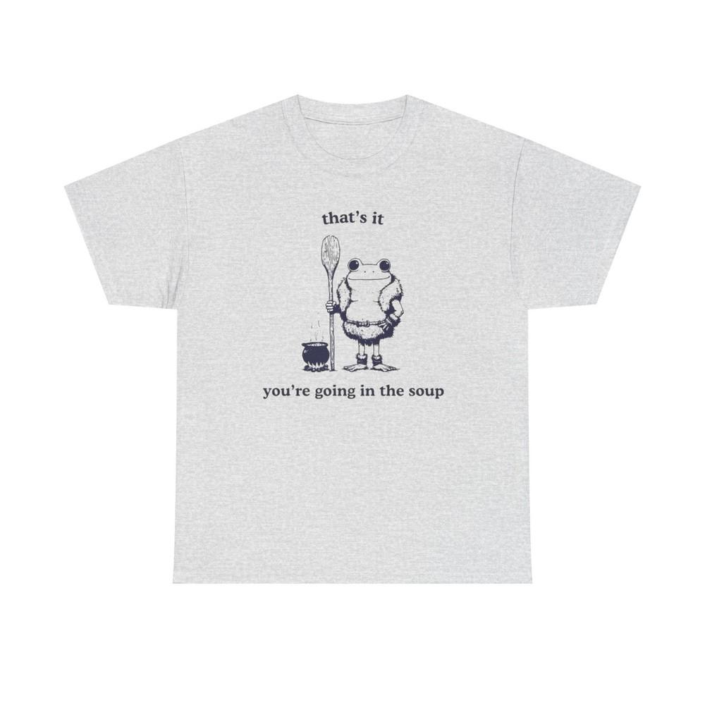 Your Going In The Soup Funny Frog Graphic T Shirt NEW Heavy Cotton Tee Unisex T-Shirt