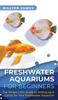 Книга Freshwater Aquariums for Beginners : The Simple Little Guide To Setting Up & Caring for Your Freshwater Aquarium
