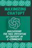 Книга Maximizing ChatGPT : Unleashing the Full Potential of ChatGPT In E-commerce