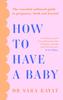 Книга How To Have a Baby : The Essential Unbiased Guide To Pregnancy, Birth and Beyond