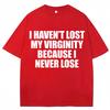 I Havent Lost My Virginity Because I Never Lose Funny T Shirt Humor Joke Unisex Unisex Novelty Tshirts Loose Cotton Casual Tshirt