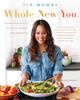 The Whole New You : How Real Food Transforms Your Life, for a Healthier, More Gorgeous You: A Cookbook Book