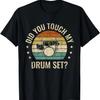 Did You Touch My Drumset Drumming Drums Rock Music Gifts T-Shirt