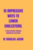 Книга 15 Impressive Ways To Lower Cholesterol : A Must Practice To Reducing Cholesterol At All Time