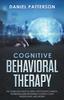 The Cognitive Behavioral Therapy : The Complete Guide To Using CBT To Battle Anxiety, Depression and Regaining Control Over Anger. Book