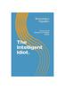 Книга The Intelligent Idiot. : Success and Influence In Today's World.