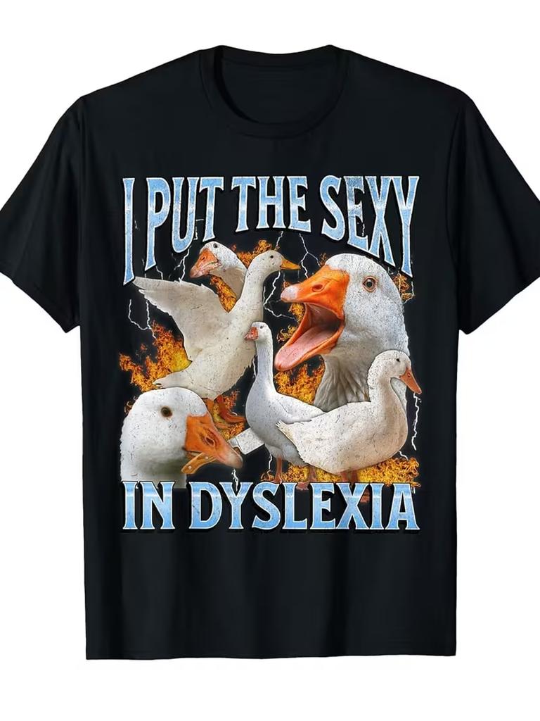 I Put The Sexy in Dyslexia Funny Goose Meme Graphic Print T Shirt Unisex WoUnisex Casual Streetwear Trendy Humor Fashion Tee