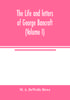 Книга The Life And Letters Of George Bancroft Volume I by M. A. DeWolfe Howe - Paperback