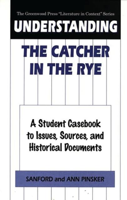 The Understanding The Catcher In the Rye : A Student Casebook To Issues, Sources, and Historical Documents Book