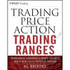 Trading Price Action Trading Ranges: Technical Analysis of Price Charts Bar by Bar for the Serious Trader