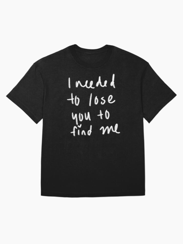 ineeded to lose you to find me Oversized T-Shirt