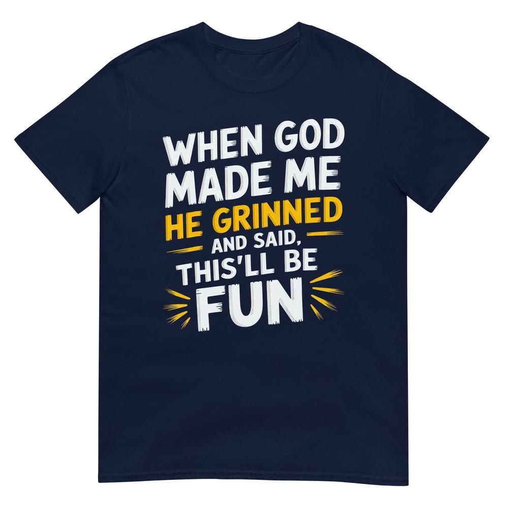When God Made Me He Said Thisll Be Fun Religious Quote Fun Tshirt