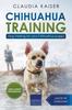 Книга Chihuahua Training : Dog Training for Your Chihuahua Puppy