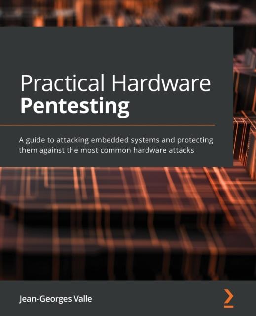 Книга Practical Hardware Pentesting : A Guide To Attacking Embedded Systems and Protecting Them Against the Most Common Hardware Attacks