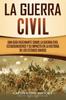 Книга La Guerra Civil : Una Guia Fascinante Sobre La Guerra Civil Estadounidense Y Su Impacto En La Historia De Los Estados Unidos