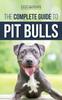 Книга The Complete Guide To Pit Bulls : Finding, Raising, Feeding, Training, Exercising, Grooming, and Loving Your New Pit Bull Dog