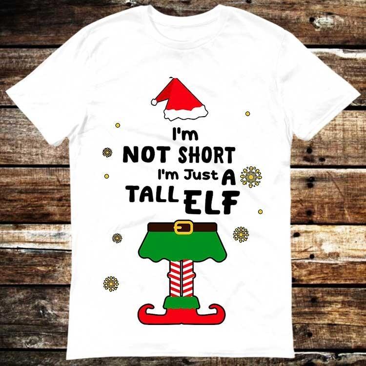 Elf I'm Not Short I'm Just a Tall Christmas Elf Xmas Shirt Meme Gift Tee Fu 6388