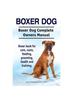 Книга Boxer Dog. Boxer Dog Complete Owners Manual. Boxer Book for Care, Costs, Feeding, Grooming, Health and Training.
