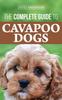 Книга The Complete Guide To Cavapoo Dogs : Everything You Need To Know To Successfully Raise and Train Your New Cavapoo Puppy