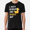 I Just Really Like Ducks Ok S To 5XL Made In the AU/USA T-Shirt
