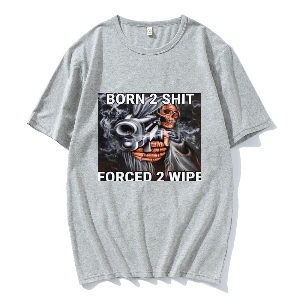 Funny Skeleton meme 100cotton Unisexs shirt Born To Shit Forced To Wipe graphics Short Sleeved oversized Casual Womens Y2k Tshirt
