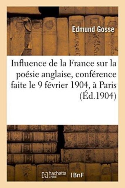The Influence De La France Sur La Poesie Anglaise, Conference Faite Le 9 Fevrier 1904, A Paris Book