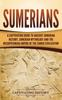Книга Sumerians : A Captivating Guide To Ancient Sumerian History, Sumerian Mythology and the Mesopotamian Empire of the Sumer Civilization
