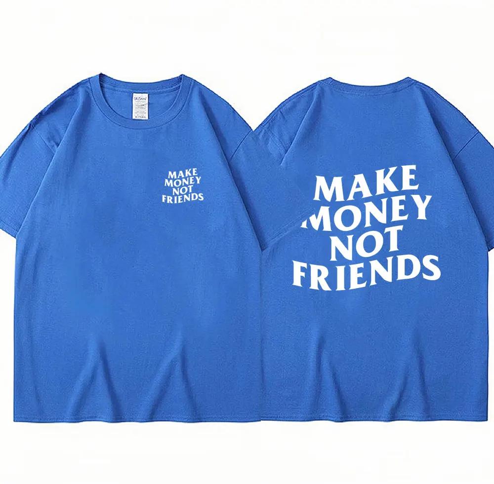 Футболки с принтом Make Money Not Friends, модная летняя уличная одежда в стиле хип-хоп, хлопковая забавная футболка, повседневная футболка большого размера