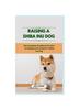 Книга Raising a Shiba Inu Dog : The Complete Handbook On How To Raising And Caring For Shiba Inu Dog