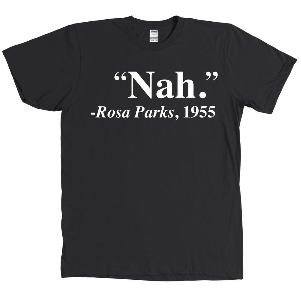 Nah Rosa Parks Quote 1955 Civil Rights Tee NEW WITH TAGS - MANY COLORS Unisex T-Shirt